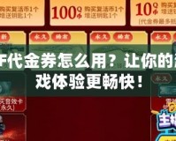 CF代金券怎么用？讓你的游戲體驗(yàn)更暢快！