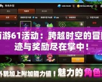 夢幻西游61活動：跨越時空的冒險，奇跡與獎勵盡在掌中！