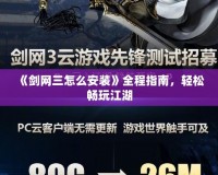 《劍網三怎么安裝》全程指南，輕松暢玩江湖