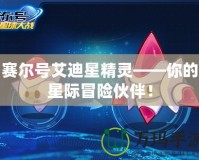賽爾號艾迪星精靈——你的星際冒險伙伴！