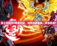 賽爾號BOSS被弱化時，如何戰(zhàn)勝強(qiáng)敵，逆轉(zhuǎn)局勢？