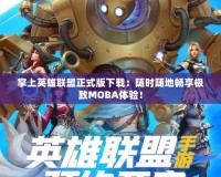 掌上英雄聯盟正式版下載：隨時隨地暢享極致MOBA體驗！