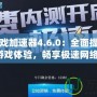 一流游戲加速器4.6.0：全面提升您的游戲體驗，暢享極速網絡！