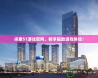 探索51游戲官網(wǎng)，暢享極致游戲體驗(yàn)！