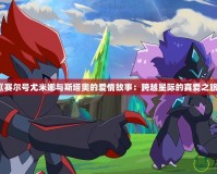 《賽爾號尤米娜與斯塔奧的愛情故事：跨越星際的真愛之旅》