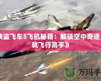 《俠盜飛車5飛機秘籍：解鎖空中奇跡，成就飛行高手》