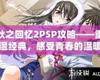 秋之回憶2PSP攻略——重溫經典，感受青春的溫暖