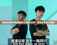 洛克王國的阿布現在怎么獲得2020？超實用攻略大揭秘！