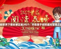 迷你世界下載安裝正版2021：開啟屬于你的虛擬冒險之旅！