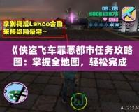 《俠盜飛車罪惡都市任務攻略圖：掌握全地圖，輕松完成任務挑戰》
