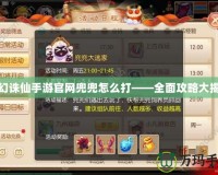 夢幻誅仙手游官網兜兜怎么打——全面攻略大揭秘