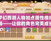 夢幻西游人物加點屬性模擬器——讓你的角色完美成長！