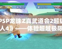 《PSP龍珠Z真武道會2超級賽亞人4》——體驗超越極限的戰斗之巔
