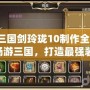 QQ三國劍玲瓏10制作全攻略：暢游三國，打造最強裝備！