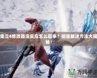 鬼泣4修改器沒反應怎么回事？徹底解決方法大揭秘！