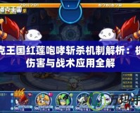 洛克王國紅蓮咆哮斬殺機制解析：極致傷害與戰術應用全解