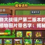 植物大戰(zhàn)僵尸第二版本的所有植物圖片帶名字：揭秘最強(qiáng)植物陣容！