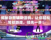 揭秘勁舞輔助源碼，讓你輕松駕馭游戲，領(lǐng)先一步！