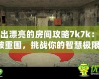逃出漂亮的房間攻略7k7k：突破重圍，挑戰你的智慧極限！