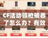 CF活動領(lǐng)槍被吞了怎么辦？有效解決方案大揭秘！