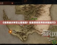 《暗黑破壞神怎么看地圖？探索游戲世界的關(guān)鍵技巧》