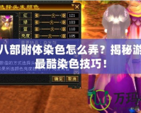 天龍八部附體染色怎么弄？揭秘游戲中最酷染色技巧！