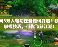 劍網3雙人輕功任務如何開啟？快速掌握技巧，帶你飛躍江湖！