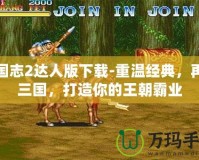 三國志2達人版下載-重溫經典，再戰三國，打造你的王朝霸業