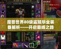魔獸世界80級盜賊畢業裝備解析——開啟巔峰之路