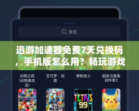 迅游加速器免費7天兌換碼，手機版怎么用？暢玩游戲不卡頓的最佳選擇！