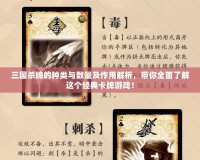 三國殺牌的種類與數(shù)量及作用解析，帶你全面了解這個(gè)經(jīng)典卡牌游戲！