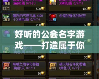 好聽的公會名字游戲——打造屬于你的傳奇公會名稱