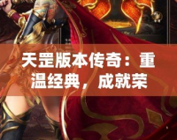 天罡版本傳奇：重溫經(jīng)典，成就榮耀！