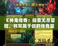 《神鬼傳奇：探索無盡冒險，書寫屬于你的傳奇篇章》