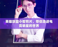 英雄聯盟小智照片，帶你走進電競明星的世界