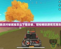 香腸派對破解版怎么下載安裝，輕松暢玩游戲無限樂趣