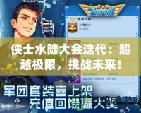 俠士水陸大會迭代：超越極限，挑戰未來！