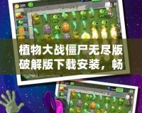 植物大戰僵尸無盡版破解版下載安裝，暢享無限樂趣！