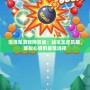泡泡龍游戲網頁版：暢享無盡樂趣，放松心情的最佳選擇