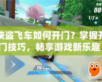 俠盜飛車如何開門？掌握開門技巧，暢享游戲新樂趣！