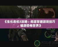 《生化危機5攻略：徹底掌握游戲技巧，暢游恐怖世界》