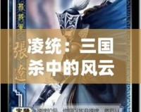 凌統(tǒng)：三國殺中的風云人物與經典形象