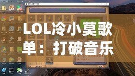 LOL冷小莫歌單：打破音樂與游戲的界限，讓你沉浸在音符與戰斗的交響之中