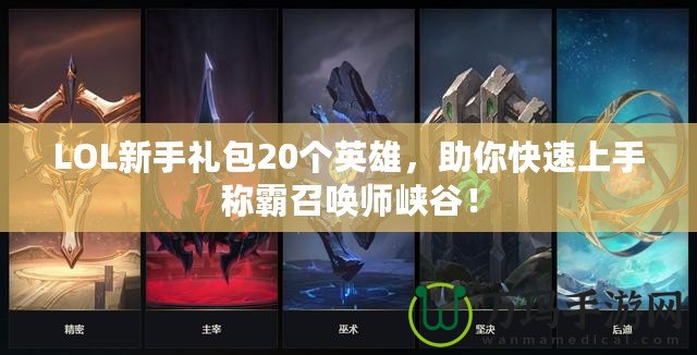 LOL新手禮包20個英雄，助你快速上手稱霸召喚師峽谷！