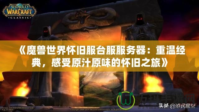 《魔獸世界懷舊服臺服服務器：重溫經典，感受原汁原味的懷舊之旅》