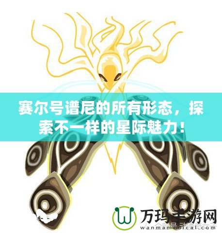 賽爾號譜尼的所有形態，探索不一樣的星際魅力！