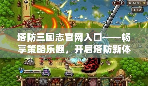 塔防三國志官網入口——暢享策略樂趣，開啟塔防新體驗