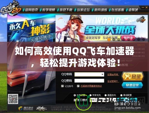 如何高效使用QQ飛車加速器，輕松提升游戲體驗(yàn)！