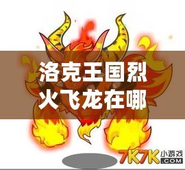 洛克王國烈火飛龍在哪抓？一探究竟！