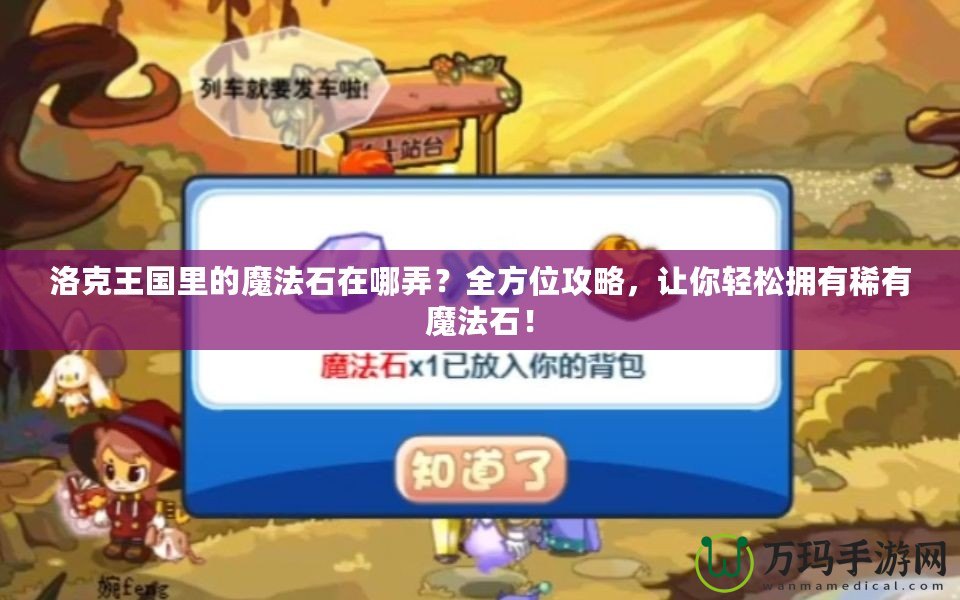 洛克王國里的魔法石在哪弄？全方位攻略，讓你輕松擁有稀有魔法石！